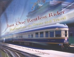 JUST ONE RESTLESS RIDER: REFLECTIONS ON TRAINS AND TRAVEL By Carlos A. Schwantes