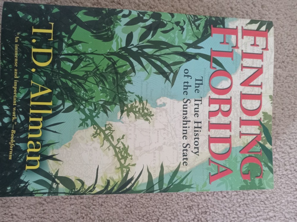 2013 Finding Florida The True History of The Sunshine State By T.D. Allman