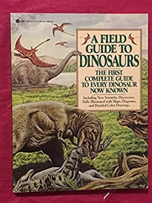 A Field Guide to Dinosaurs : The First Complete Guide to Every Di