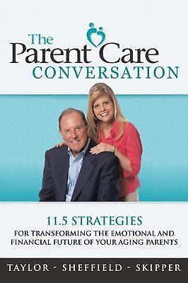The Parent Care Conversation: 11.5 Strategies for Transforming the Emotional…