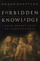 Forbidden Knowledge: From Prometheus To Pornography by Roger Shattuck