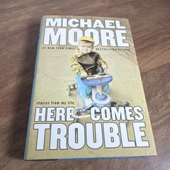 Here Comes Trouble : Stories from My Life by Michael Moore (2011, Hardcover)
