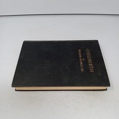 Childbirth: 1928 University of Chicago Press Hardcover by William George Lee