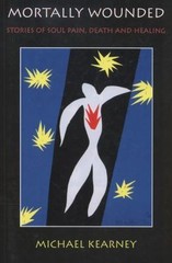 Mortally Wounded: Stories of Soul Pain, Death, and Healing by Kearney, Michael