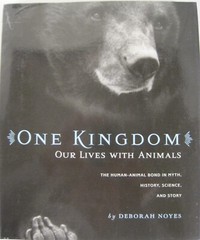 One Kingdom: Our Lives with Animals by Deborah Noyes (HC)