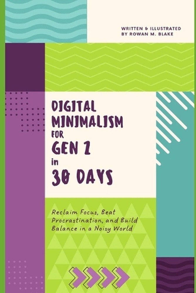 Digital Minimalism for Gen Z in 30 Days: Reclaim Focus, Beat Procrastination, an