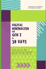 Digital Minimalism for Gen Z in 30 Days: Reclaim Focus, Beat Procrastination, an