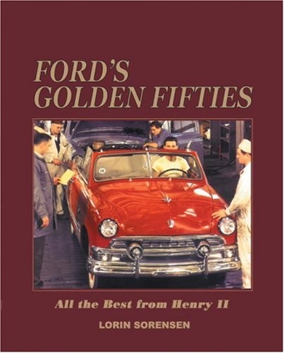 FORD’S GOLDEN FIFTIES: ALL THE BEST FROM HENRY II By Lorin Sorensen – Hardcover