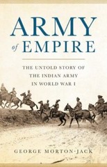 Army of Empire: The Untold Story of the Indian Army in World War I by
