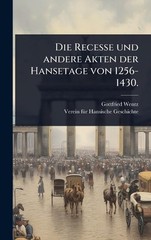 Die Recesse und andere Akten der Hansetage von 1256-1430. by Gottfried Wentz Har
