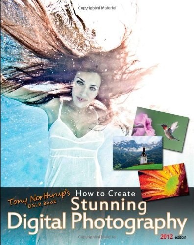 Tony Northrup’s DSLR Book: How to Create Stunning Digital Photo