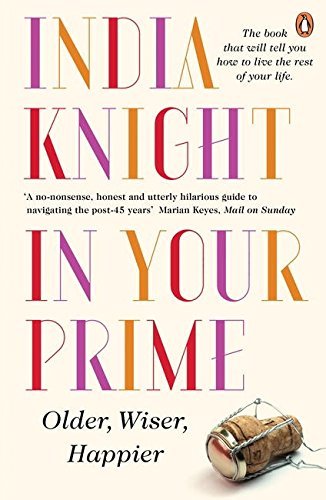 In Your Prime: Older Wiser Happier By India Knight