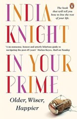 In Your Prime: Older Wiser Happier By India Knight