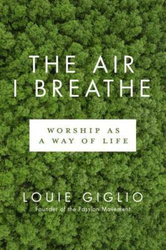 The Air I Breathe: Worship as a Way of Life – Paperback By Giglio, Louie – GOOD