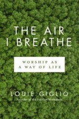 The Air I Breathe: Worship as a Way of Life – Paperback By Giglio, Louie – GOOD