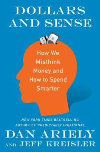 Dollars and Sense: How We Misthink Money and How to Spend Smarter – GOOD