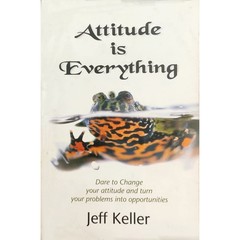 Attitude Is Everything: Change Your Attitude…and You Change Your Life!