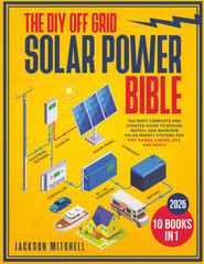 The DIY Off Grid Solar Power Bible: [10 in 1] The Most Complete and Updated Guid