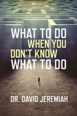 What to Do When You Don’t Know What to Do – Paperback By Jeremiah, David – GOOD