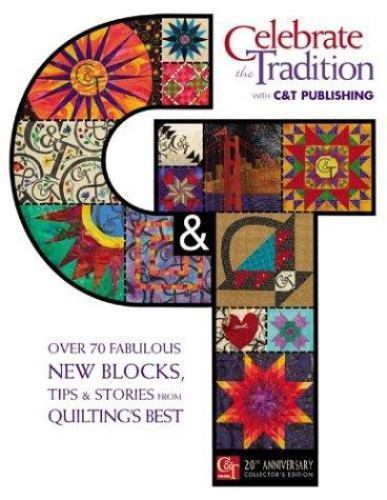 Celebrate the Tradition With C&t Publishing: Over 70 Fabulous New Blocks, Tips