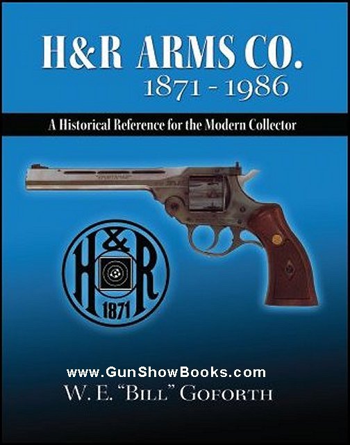 H&R Arms Co. 1871 – 1986 -A Historical Reference for the Collector- (Goforth)