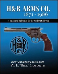 H&R Arms Co. 1871 – 1986 -A Historical Reference for the Collector- (Goforth)