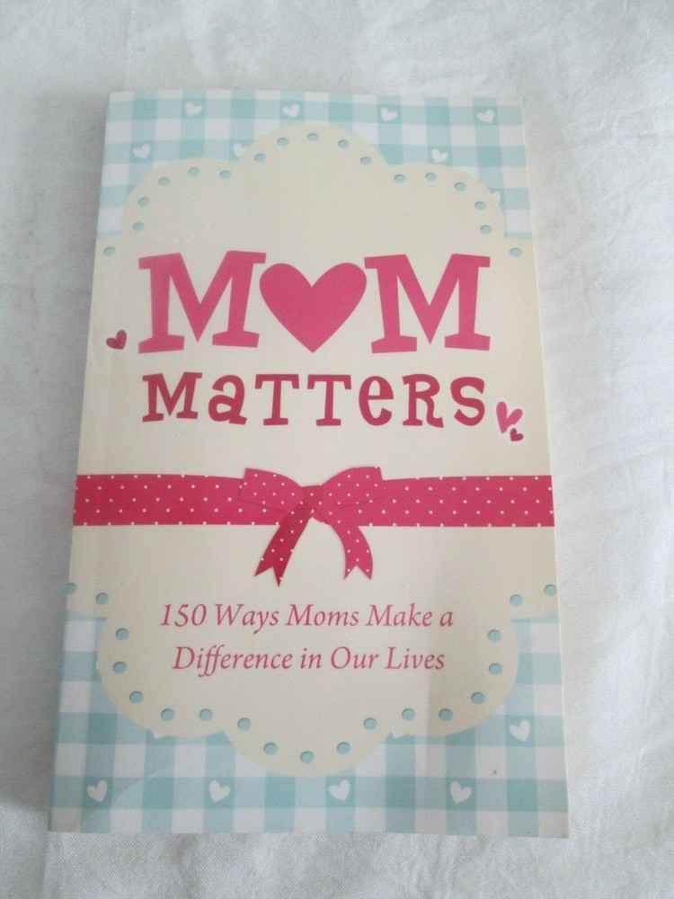 Mom Matters : 150 Ways Moms Make a Difference in Our Lives Anita Higman