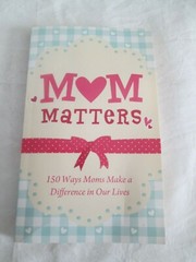 Mom Matters : 150 Ways Moms Make a Difference in Our Lives Anita Higman