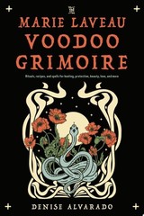 The Marie Laveau Voodoo Grimoire: Rituals, Recipes, and Spells for Healing, Prot