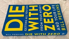 Die with Zero: Getting All You Can From Your Money and Your Life by Bill Perkins