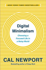 Digital Minimalism: Choosing a Focused Life in a Noisy World by Cal Newport (Eng