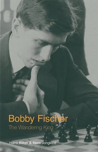 Bobby Fischer: The Wandering King – Hans Bohm,Kees Jongkind – Book – Very Good