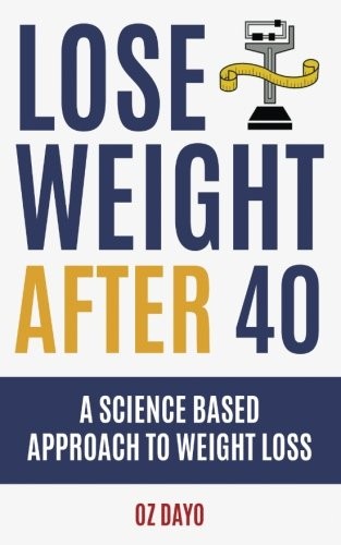 LOSE WEIGHT AFTER 40: A SCIENCE BASED APPROACH TO FAT LOSS By Oz Dayo BRAND NEW