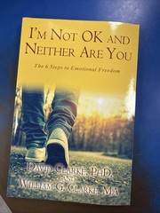 I’m Not Okay and Neither Are You / 6 Steps to Emotional Freedom David Clarke