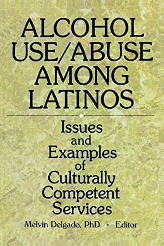 ALCOHOL USE/ABUSE AMONG LATINOS: ISSUES AND EXAMPLES OF By Melvin Delgado