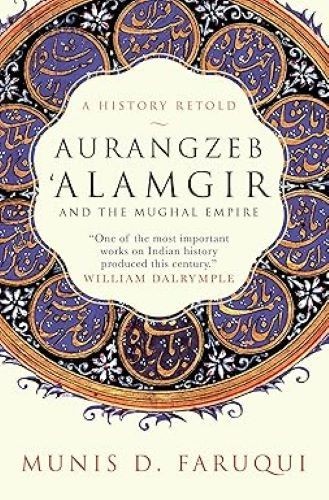 Aurangzeb Alamgir and the Mughal Empire: A History Retold