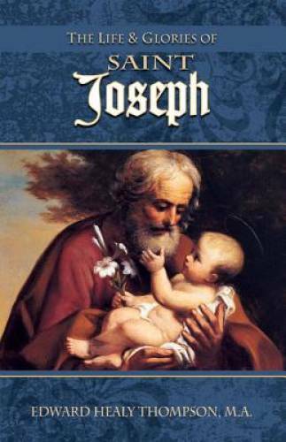 The Life and Glories of St. Joseph – Paperback By Thompson, Edward Healy – GOOD