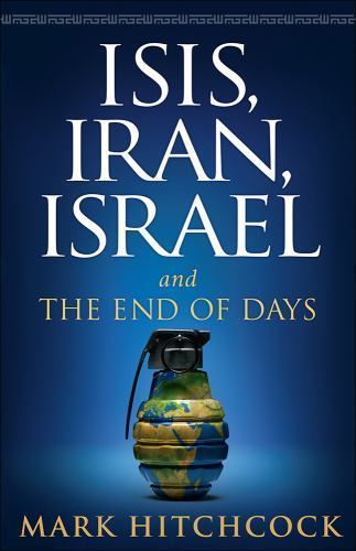 ISIS, Iran, Israel: And the End of Days – paperback, Mark Hitchcock, 0736968717