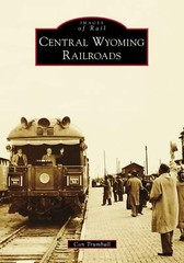 NEW Arcadia Publishing Central Wyoming Railroads, WY 9781467107006 Images of Rai