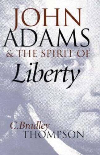 John Adams and the Spirit of Liberty – Hardcover By Thompson, C. Bradley – GOOD