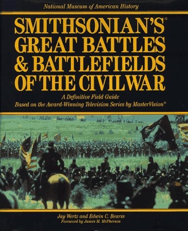 SMITHSONIAN’S GREAT BATTLES & BATTLEFIELDS OF THE CIVIL By Jay Wertz & Edwin C.