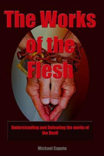 The Works of the Flesh: Understanding and Defeating the Works of the Devil
