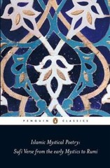 Islamic Mystical Poetry: Sufi Verse from the Early Mystics to Rumi (Penguin Cla