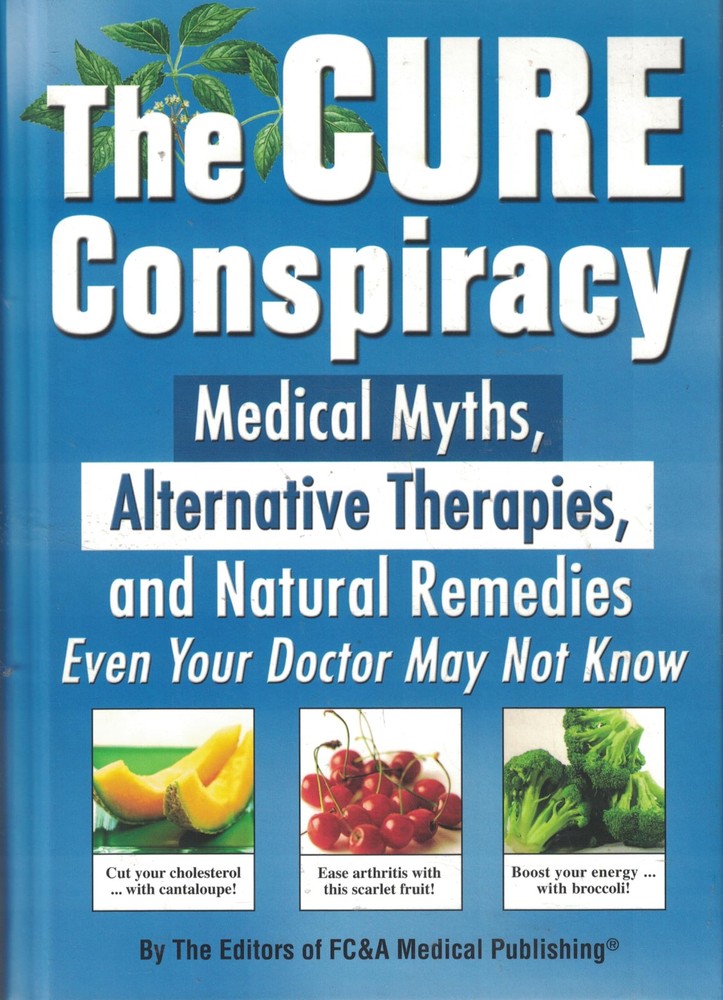 The Cure Conspiracy: Medical Myths, Alternative Therapies, and Natural Remed…