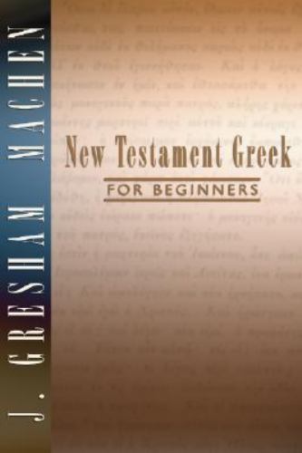 The New Testament Greek for Beginners by Machen, J. Gresham