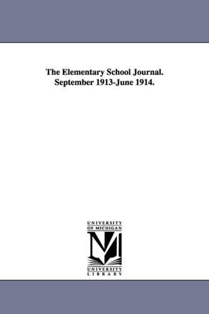 The Elementary School Journal. September 1913-June 1914. by University of Chicag