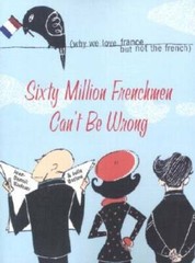 Sixty Million Frenchmen Can’t Be Wrong: Why We Love France but No – VERY GOOD