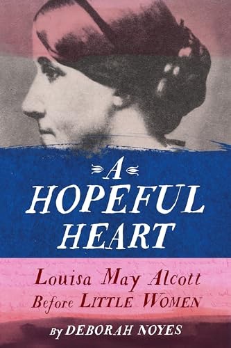 Hopeful Heart: Louisa May Alcott Befo…, Deborah Noyes