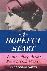 Hopeful Heart: Louisa May Alcott Befo…, Deborah Noyes