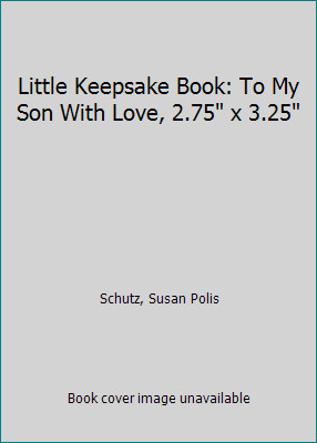 Little Keepsake Book: To My Son With Love, 2.75 x 3.25 by Schutz, Susan Polis